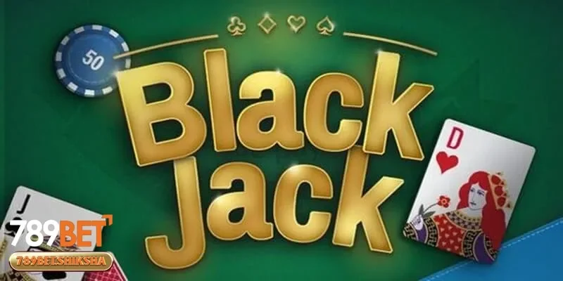 Bài blackjack là gì và tại sao luôn được ưa chuộng trong các casino